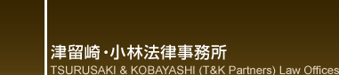 ×Eі@ TSURUSAKI & KOBAYASHI (T&K Partners) Law Offices